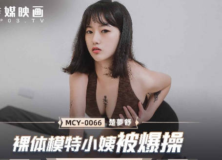 麻豆传媒映画.MCY-0066.楚梦舒.夏日骚浪飨宴.裸体模特小姨被爆操