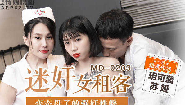 麻豆传媒映画.MD-0203.玥可蓝.苏娅.迷奸女租客.变态母子的强奸性僻